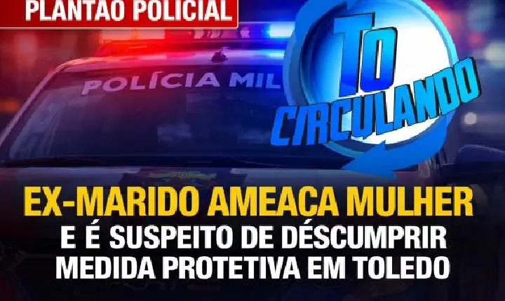 Ex-marido ameaça mulher e é suspeito de descumprir medida protetiva em Toledo